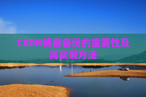 CSDN博客备份的重要性及其实现方法